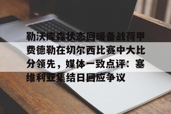 爱游戏-勒沃库森状态回暖备战荷甲费德勒在切尔西比赛中大比分领先，媒体一致点评：塞维利亚集结日回应争议